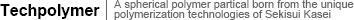 Techpolymer: A spherical polymer partical born from the unique polymerization technologies of Sekisui Kasei
